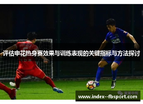 评估申花热身赛效果与训练表现的关键指标与方法探讨