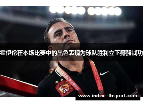 霍伊伦在本场比赛中的出色表现为球队胜利立下赫赫战功